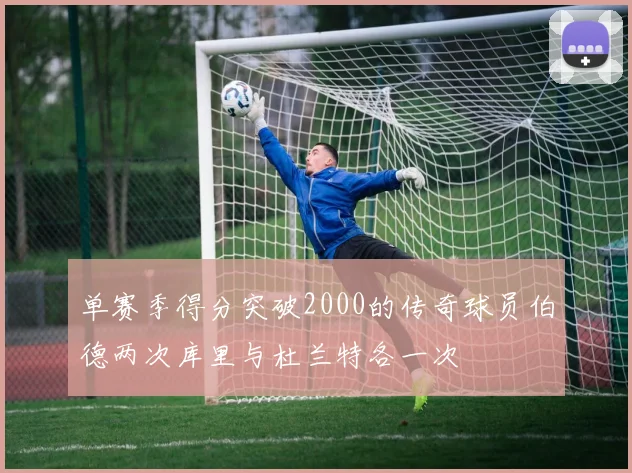 单赛季得分突破2000的传奇球员伯德两次库里与杜兰特各一次